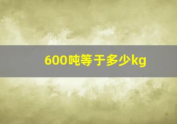 600吨等于多少kg