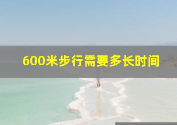 600米步行需要多长时间