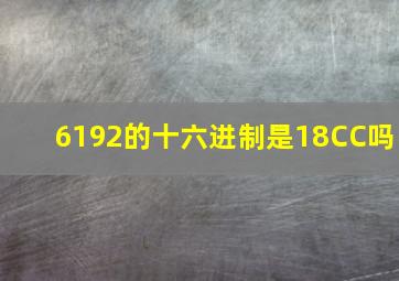 6192的十六进制是18CC吗