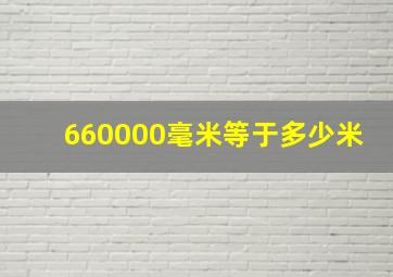 660000毫米等于多少米