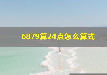 6879算24点怎么算式