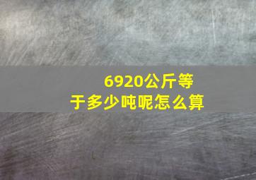 6920公斤等于多少吨呢怎么算