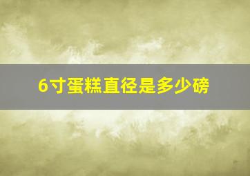 6寸蛋糕直径是多少磅