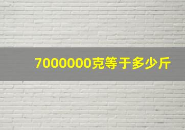 7000000克等于多少斤