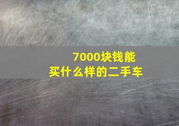 7000块钱能买什么样的二手车