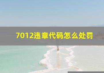 7012违章代码怎么处罚