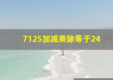 7125加减乘除等于24