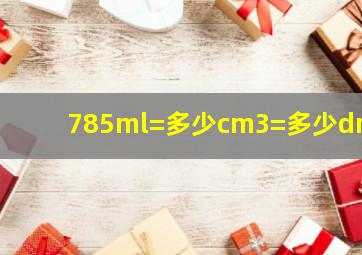 785ml=多少cm3=多少dm3