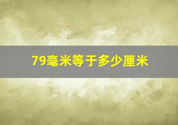 79毫米等于多少厘米