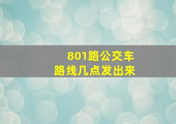 801路公交车路线几点发出来