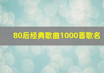 80后经典歌曲1000首歌名