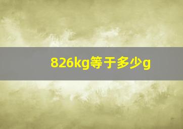 826kg等于多少g