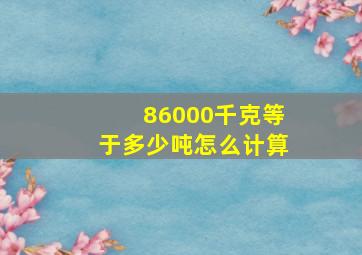 86000千克等于多少吨怎么计算