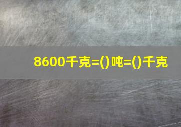 8600千克=()吨=()千克