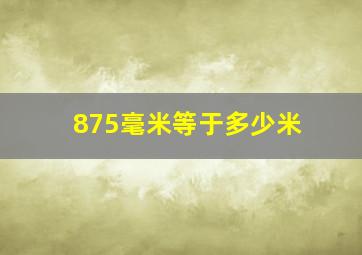 875毫米等于多少米