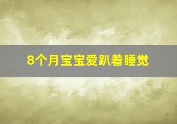 8个月宝宝爱趴着睡觉