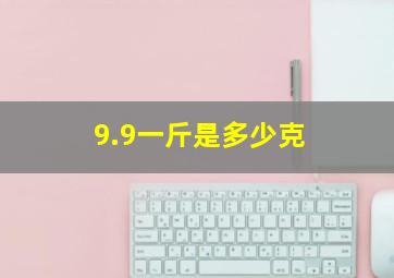 9.9一斤是多少克