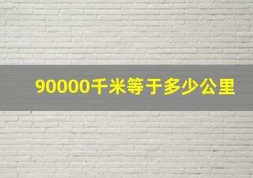 90000千米等于多少公里