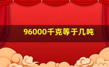 96000千克等于几吨