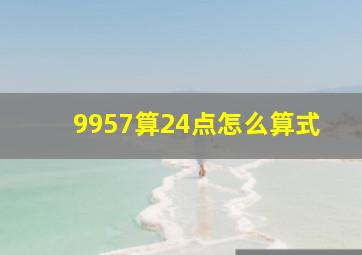 9957算24点怎么算式