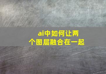 ai中如何让两个图层融合在一起