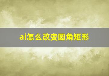 ai怎么改变圆角矩形