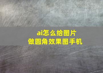 ai怎么给图片做圆角效果图手机