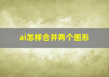 ai怎样合并两个图形