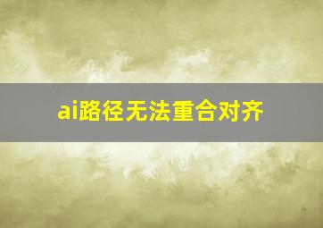 ai路径无法重合对齐