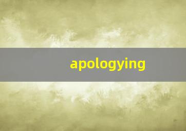 apologying