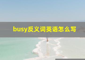 busy反义词英语怎么写