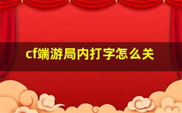 cf端游局内打字怎么关