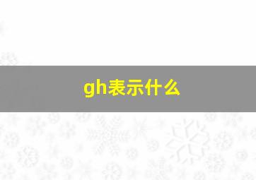 gh表示什么