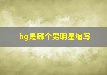 hg是哪个男明星缩写