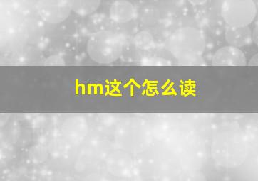 hm这个怎么读