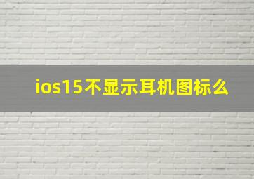 ios15不显示耳机图标么