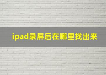 ipad录屏后在哪里找出来