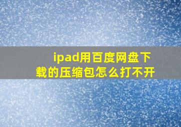 ipad用百度网盘下载的压缩包怎么打不开