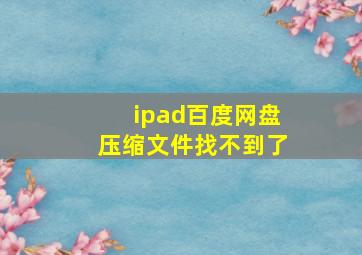 ipad百度网盘压缩文件找不到了