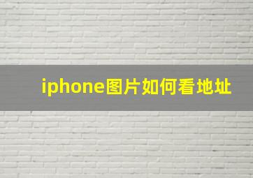 iphone图片如何看地址