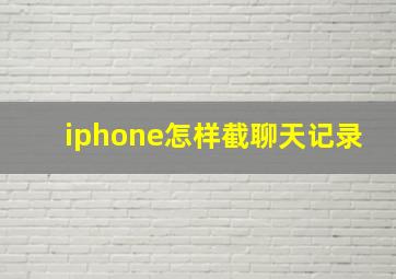 iphone怎样截聊天记录