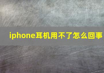 iphone耳机用不了怎么回事