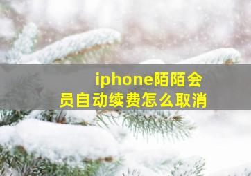 iphone陌陌会员自动续费怎么取消