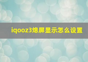 iqooz3熄屏显示怎么设置