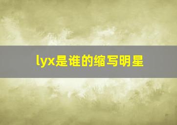 lyx是谁的缩写明星