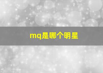 mq是哪个明星