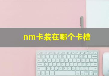 nm卡装在哪个卡槽