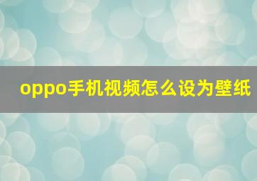 oppo手机视频怎么设为壁纸