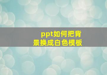 ppt如何把背景换成白色模板