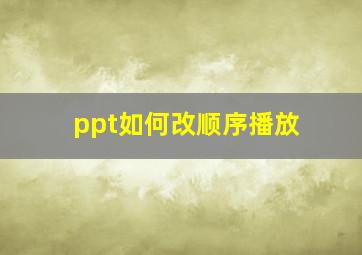 ppt如何改顺序播放